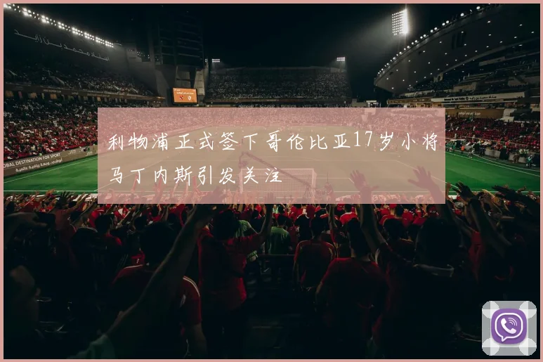 利物浦正式签下哥伦比亚17岁小将马丁内斯引发关注